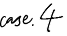 case 4